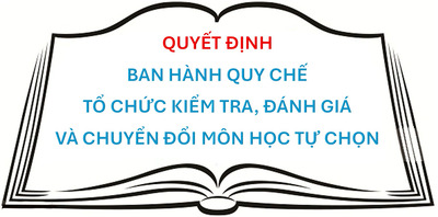 Quyết định Ban hành Quy chế tổ chức kiểm tra, đánh giá và chuyển đổi môn học lựa chọn, cụm chuyên đề học tập từ năm học 2024 - 2025